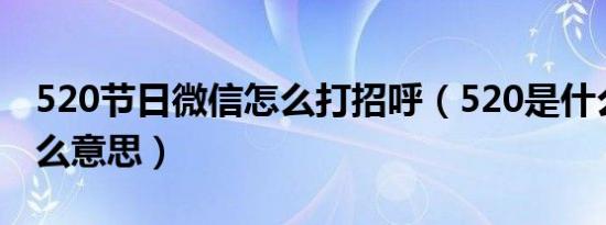 520节日微信怎么打招呼（520是什么节日什么意思）
