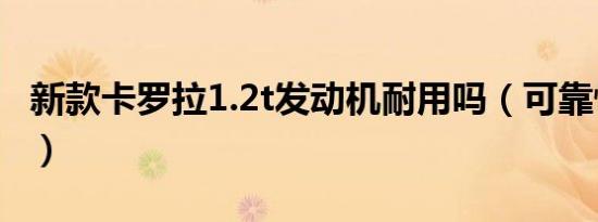新款卡罗拉1.2t发动机耐用吗（可靠性怎么样）