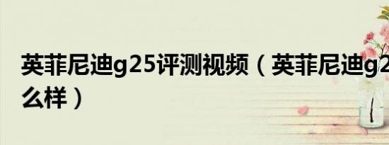 英菲尼迪g25评测视频（英菲尼迪g25评测怎么样）