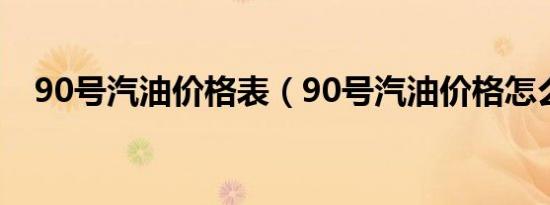 90号汽油价格表（90号汽油价格怎么样）
