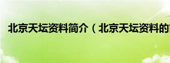 北京天坛资料简介（北京天坛资料的简介）