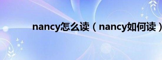 nancy怎么读（nancy如何读）