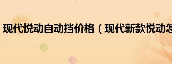 现代悦动自动挡价格（现代新款悦动怎么样）