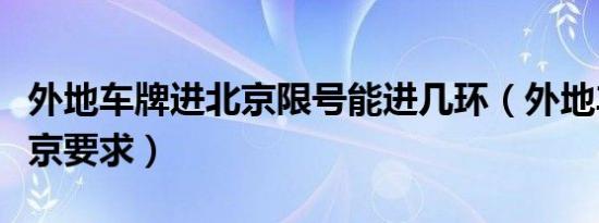外地车牌进北京限号能进几环（外地车牌进北京要求）