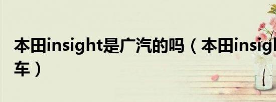 本田insight是广汽的吗（本田insight是什么车）
