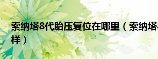 索纳塔8代胎压复位在哪里（索纳塔8代怎么样）