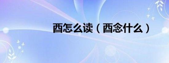 酉怎么读（酉念什么）
