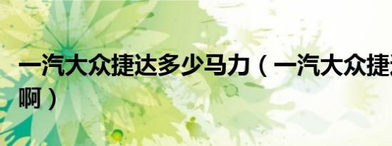 一汽大众捷达多少马力（一汽大众捷达多少钱啊）