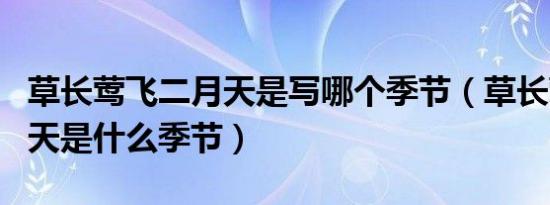 草长莺飞二月天是写哪个季节（草长莺飞二月天是什么季节）