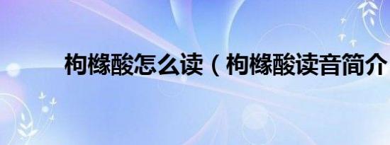 枸橼酸怎么读（枸橼酸读音简介）
