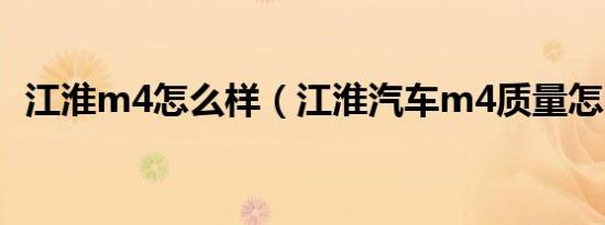 江淮m4怎么样（江淮汽车m4质量怎么样）