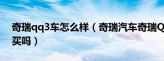 奇瑞qq3车怎么样（奇瑞汽车奇瑞QQ3值得买吗）