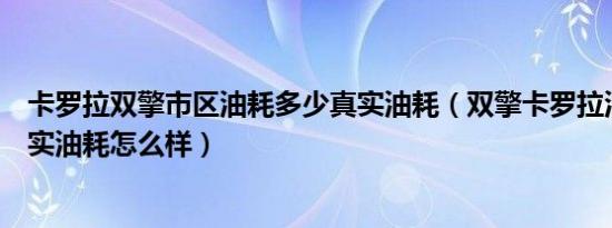 卡罗拉双擎市区油耗多少真实油耗（双擎卡罗拉油耗多少真实油耗怎么样）
