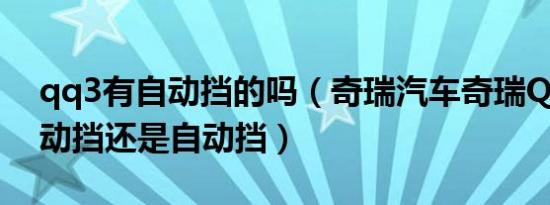 qq3有自动挡的吗（奇瑞汽车奇瑞QQ3买手动挡还是自动挡）