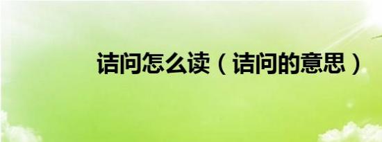 诘问怎么读（诘问的意思）