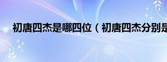 初唐四杰是哪四位（初唐四杰分别是谁）