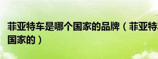 菲亚特车是哪个国家的品牌（菲亚特车是哪个国家的）