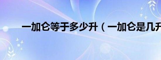 一加仑等于多少升（一加仑是几升）