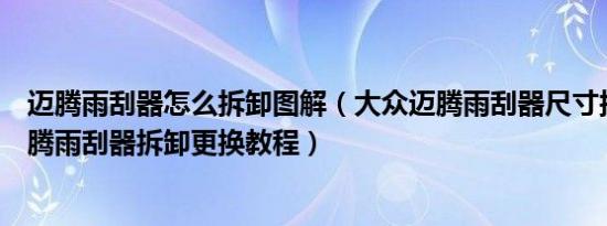 迈腾雨刮器怎么拆卸图解（大众迈腾雨刮器尺寸接口类型迈腾雨刮器拆卸更换教程）