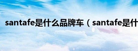 santafe是什么品牌车（santafe是什么车）