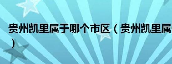 贵州凯里属于哪个市区（贵州凯里属于哪个市）