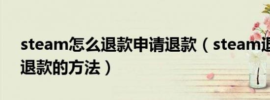 steam怎么退款申请退款（steam退款申请退款的方法）