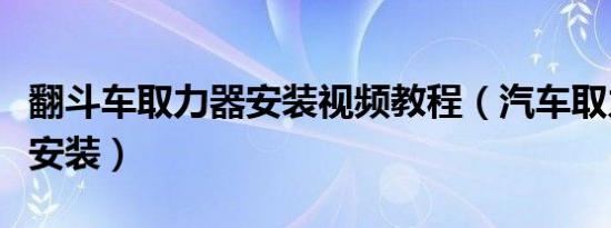翻斗车取力器安装视频教程（汽车取力器怎么安装）