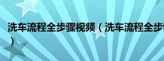 洗车流程全步骤视频（洗车流程全步骤是什么）
