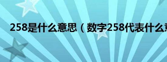 258是什么意思（数字258代表什么意思）