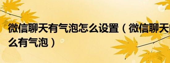 微信聊天有气泡怎么设置（微信聊天的时候怎么有气泡）
