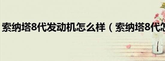 索纳塔8代发动机怎么样（索纳塔8代怎么样）