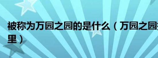 被称为万园之园的是什么（万园之园指的是哪里）