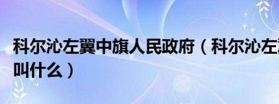 科尔沁左翼中旗人民政府（科尔沁左翼中旗又叫什么）