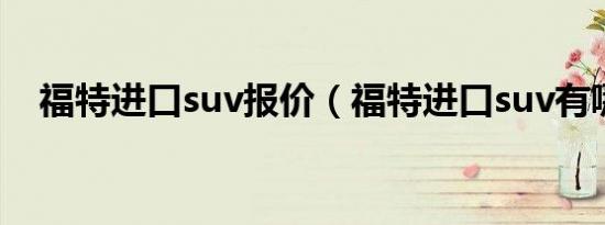福特进口suv报价（福特进口suv有哪些）