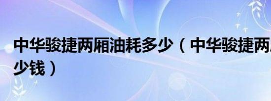 中华骏捷两厢油耗多少（中华骏捷两厢油耗多少钱）