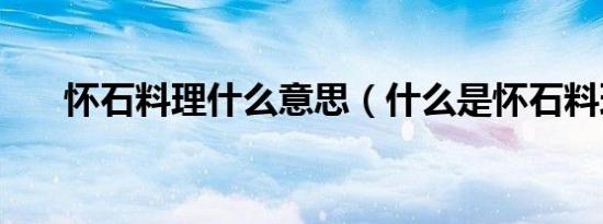 怀石料理什么意思（什么是怀石料理）