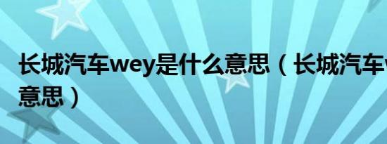 长城汽车wey是什么意思（长城汽车wey什么意思）