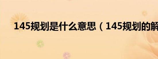 145规划是什么意思（145规划的解释）