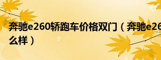 奔驰e260轿跑车价格双门（奔驰e260轿跑怎么样）