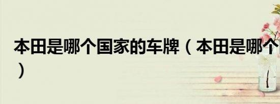 本田是哪个国家的车牌（本田是哪个国家产的）