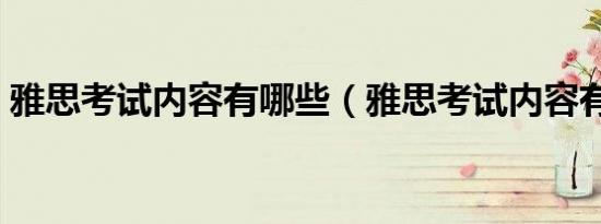 雅思考试内容有哪些（雅思考试内容有什么）