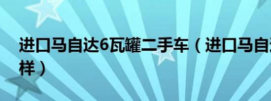 进口马自达6瓦罐二手车（进口马自达6怎么样）