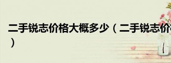 二手锐志价格大概多少（二手锐志价格是多少）