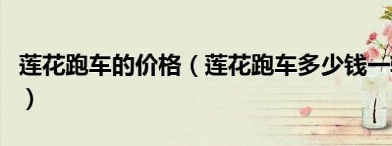 莲花跑车的价格（莲花跑车多少钱一辆最贵的）