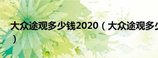 大众途观多少钱2020（大众途观多少钱落地）