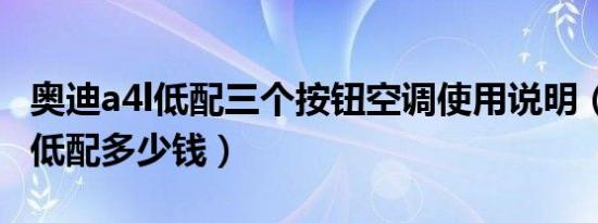 奥迪a4l低配三个按钮空调使用说明（奥迪a4l低配多少钱）
