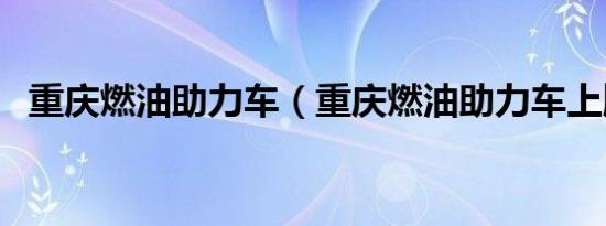 重庆燃油助力车（重庆燃油助力车上牌吗）