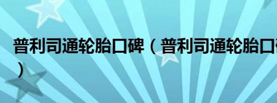 普利司通轮胎口碑（普利司通轮胎口碑怎么样）