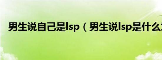 男生说自己是lsp（男生说lsp是什么意思）