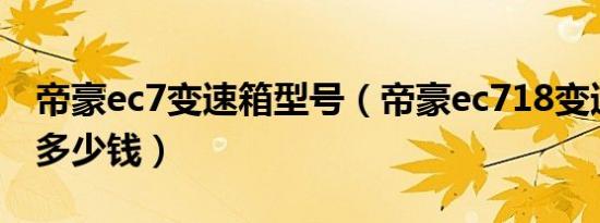 帝豪ec7变速箱型号（帝豪ec718变速箱价格多少钱）